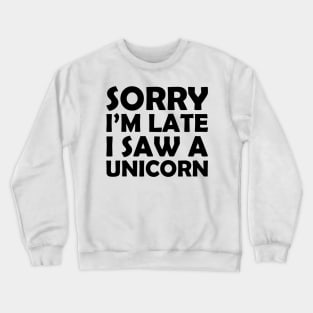 Sorry I'm Late I Saw A Unicorn Crewneck Sweatshirt